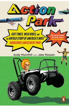 Action Park: Fast Times, Wild Rides, and the Untold Story of America\'s Most Dangerous Amusement Park - Andy Mulvihill