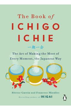 The Book of Ichigo Ichie: The Art of Making the Most of Every Moment, the Japanese Way - H�ctor Garc�a
