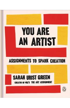 You Are an Artist: Assignments to Spark Creation - Sarah Urist Green