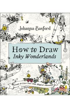 How to Draw Inky Wonderlands: Create and Color Your Own Magical Adventure - Johanna Basford