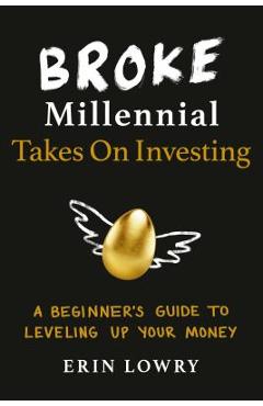 Broke Millennial Takes on Investing: A Beginner\'s Guide to Leveling Up Your Money - Erin Lowry