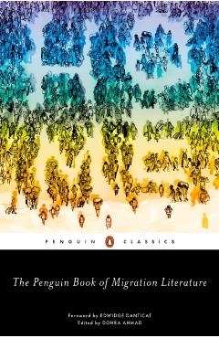 The Penguin Book of Migration Literature: Departures, Arrivals, Generations, Returns - Dohra Ahmad