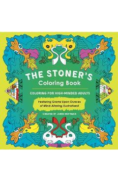 The Stoner\'s Coloring Book: Coloring for High-Minded Adults - Jared Hoffman