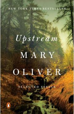 Upstream: Selected Essays - Mary Oliver