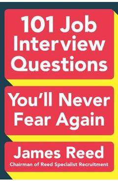 101 Job Interview Questions You\'ll Never Fear Again - James Reed