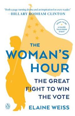 The Woman\'s Hour: The Great Fight to Win the Vote - Elaine Weiss