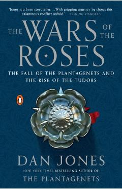 The Wars of the Roses: The Fall of the Plantagenets and the Rise of the Tudors - Dan Jones