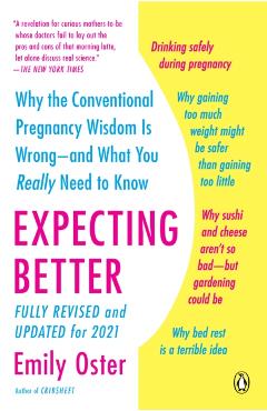 Expecting Better: Why the Conventional Pregnancy Wisdom Is Wrong--And What You Really Need to Know - Emily Oster