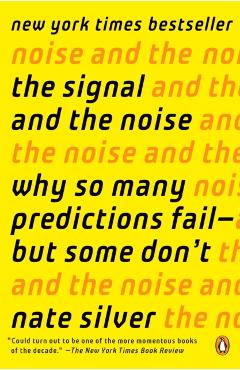 The Signal and the Noise: Why So Many Predictions Fail--But Some Don't - Nate Silver