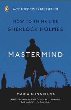Mastermind: How to Think Like Sherlock Holmes - Maria Konnikova