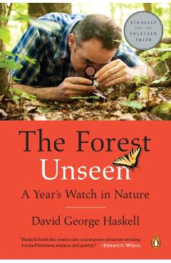 The Forest Unseen: A Year's Watch in Nature - David George Haskell