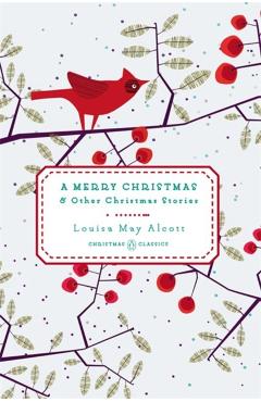 A Merry Christmas: And Other Christmas Stories - Louisa May Alcott
