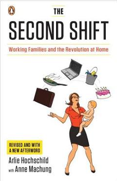 The Second Shift: Working Families and the Revolution at Home - Arlie Hochschild