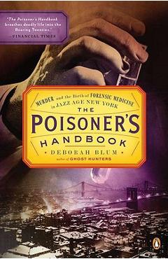 The Poisoner\'s Handbook: Murder and the Birth of Forensic Medicine in Jazz Age New York - Deborah Blum