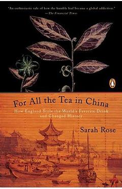 For All the Tea in China: How England Stole the World\'s Favorite Drink and Changed History - Sarah Rose