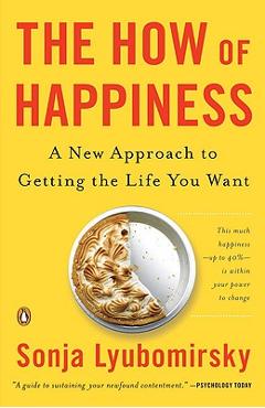 The How of Happiness: A New Approach to Getting the Life You Want - Sonja Lyubomirsky