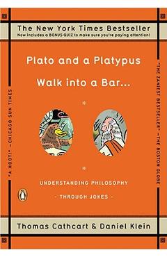 Plato and a Platypus Walk Into a Bar . . .: Understanding Philosophy Through Jokes - Thomas Cathcart