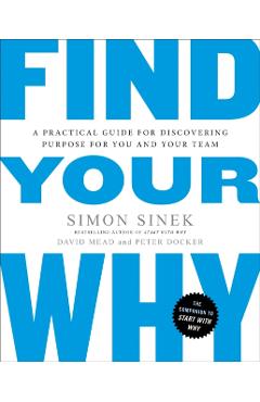 Find Your Why: A Practical Guide for Discovering Purpose for You and Your Team - Simon Sinek
