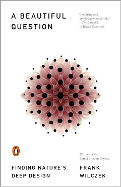 A Beautiful Question: Finding Nature's Deep Design - Frank Wilczek