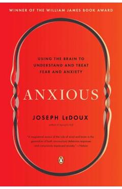 Anxious: Using the Brain to Understand and Treat Fear and Anxiety - Joseph Ledoux