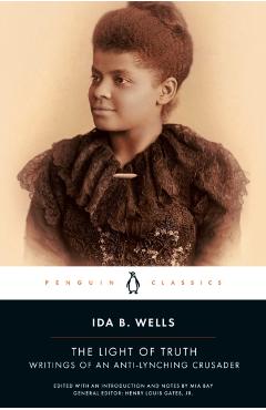 The Light of Truth: Writings of an Anti-Lynching Crusader - Ida B. Wells