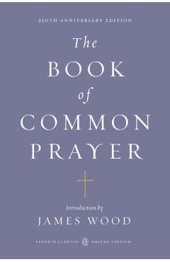The Book of Common Prayer: (penguin Classics Deluxe Edition) - James Wood