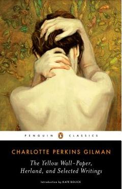 The Yellow Wall-Paper, Herland, and Selected Writings - Charlotte Perkins Gilman