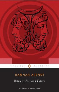 Between Past and Future: Eight Exercises in Political Thought - Hannah Arendt