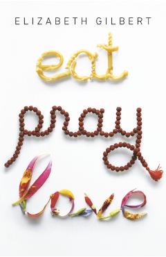 Eat Pray Love 10th-Anniversary Edition: One Woman's Search for Everything Across Italy, India and Indonesia - Elizabeth Gilbert