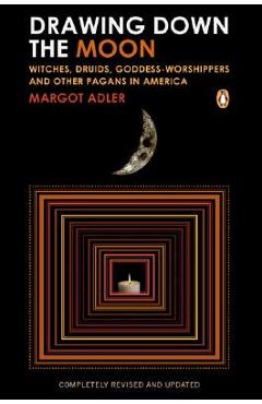 Drawing Down the Moon: Witches, Druids, Goddess-Worshippers, and Other Pagans in America - Margot Adler