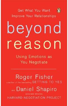Beyond Reason: Using Emotions as You Negotiate - Roger Fisher