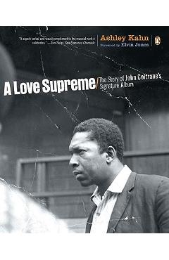 A Love Supreme: The Story of John Coltrane\'s Signature Album - Ashley Kahn