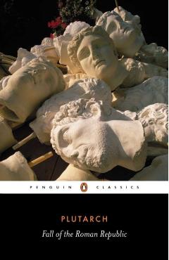 The Fall of the Roman Republic: Six Lives - Plutarch