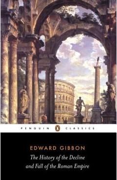 The History of the Decline and Fall of the Roman Empire - Edward Gibbon