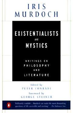 Existentialists and Mystics: Writings on Philosophy and Literature - Iris Murdoch