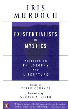 Existentialists and Mystics: Writings on Philosophy and Literature - Iris Murdoch