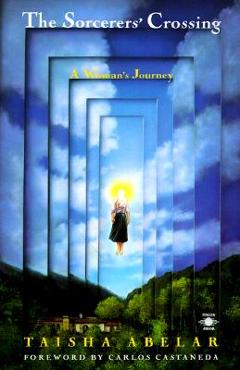 The Sorcerer\'s Crossing: A Woman\'s Journey - Taisha Abelar