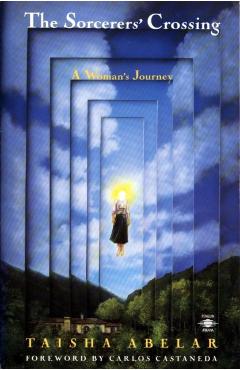 The Sorcerer's Crossing: A Woman's Journey - Taisha Abelar
