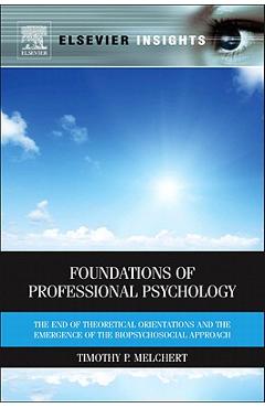 Foundations of Professional Psychology: The End of Theoretical Orientations and the Emergence of the Biopsychosocial Approach - Timothy P. Melchert