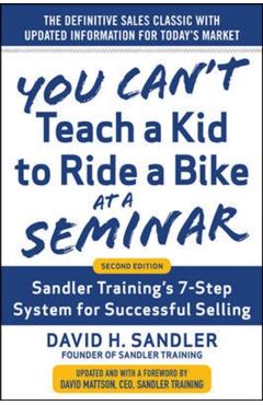 You Can't Teach a Kid to Ride a Bike at a Seminar, 2nd Edition: Sandler Training's 7-Step System for Successful Selling - David Sandler