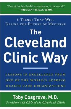 The Cleveland Clinic Way: Lessons in Excellence from One of the World\'s Leading Healthcare Organizations - Toby Cosgrove