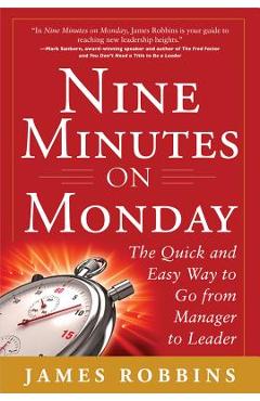 Nine Minutes on Monday: The Quick and Easy Way to Go from Manager to Leader - James Robbins