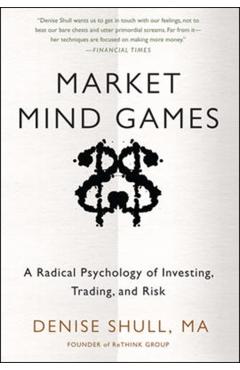 Market Mind Games: A Radical Psychology of Investing, Trading and Risk - Denise Shull