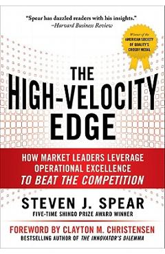 The High-Velocity Edge: How Market Leaders Leverage Operational Excellence to Beat the Competition - Steven J. Spear