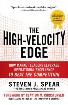 The High-Velocity Edge: How Market Leaders Leverage Operational Excellence to Beat the Competition - Steven J. Spear