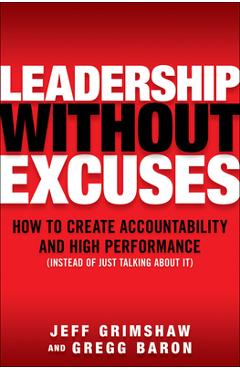 Leadership Without Excuses: How to Create Accountability and High-Performance (Instead of Just Talking about It) - Jeff Grimshaw