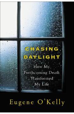 Chasing Daylight: How My Forthcoming Death Transformed My Life - Gene O'kelly