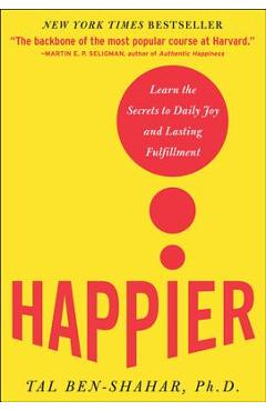 Happier: Learn the Secrets to Daily Joy and Lasting Fulfillment - Tal Ben-shahar