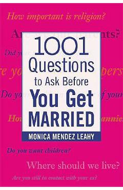 1001 Questions to Ask Before You Get Married: Prepare for Your Marriage Before You Say I Do - Monica Mendez Leahy