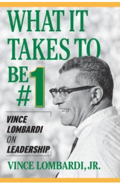 What It Takes to Be #1: Vince Lombardi on Leadership - Vince Lombardi